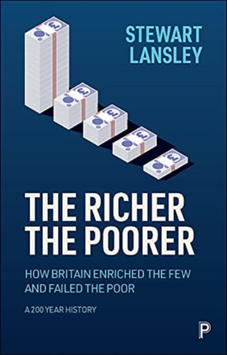 The Richer, The Poorer: How Britain Enriched The Few And Failed The Poor. A 200-Year History