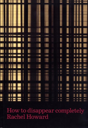 Rachel Howard: How To Disappear Completely