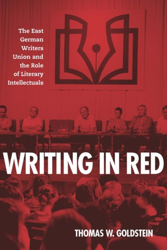 Writing in Red: The East German Writers Union and the Role of Literary Intellectuals