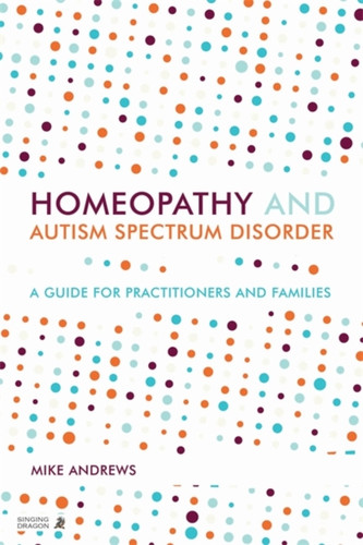 Homeopathy And Autism Spectrum Disorder: A Guide For Practitioners And Families