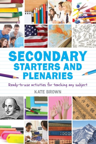 Secondary Starters And Plenaries: Ready-To-Use Activities For Teaching Any Subject