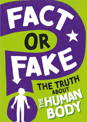 Fact Or Fake?: The Truth About The Human Body