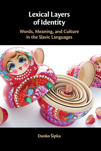 Lexical Layers Of Identity: Words, Meaning, And Culture In The Slavic Languages