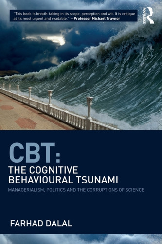 CBT: The Cognitive Behavioural Tsunami: Managerialism, Politics and the Corruptions of Science
