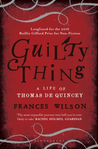 Guilty Thing: A Life Of Thomas De Quincey