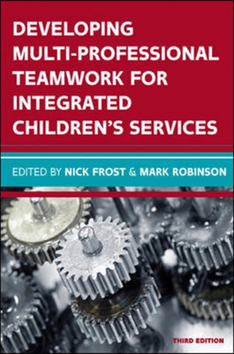 Developing Multiprofessional Teamwork For Integrated Children'S Services: Research, Policy, Practice Developing Multiprofessional Teamwork For Integrated Children'S Services: Research, Policy, Practice
