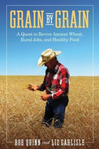 Grain By Grain: A Quest To Revive Ancient Wheat, Rural Jobs, And Healthy Food - 9781642832440