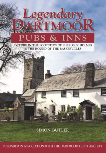 Legendary Dartmoor Pubs & Inns: Explore in the Footsteps of Sherlock Holmes & the Hound of the Baskervilles