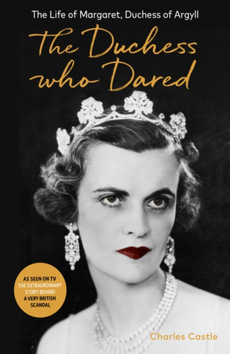 The Duchess Who Dared: The Life Of Margaret, Duchess Of Argyll (The Extraordinary Story Behind A Very British Scandal, Starring Claire Foy And Paul Bettany)
