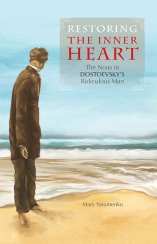 Restoring The Inner Heart: The Nous In Dostoevsky'S Ridiculous Man
