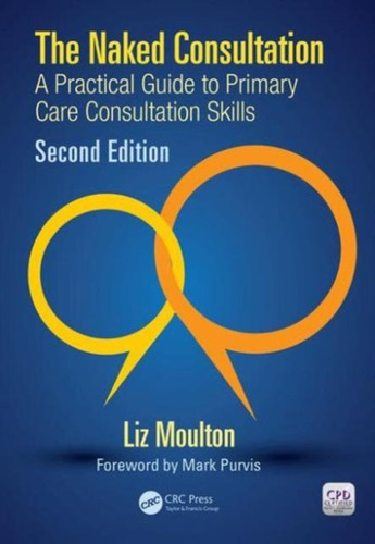 The Naked Consultation: A Practical Guide To Primary Care Consultation Skills, Second Edition