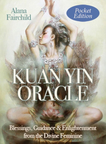 Kuan Yin Oracle - Pocket Edition: Blessings, Guidance & Enlightenment From The Divine Feminine