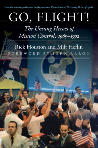 Go, Flight!: The Unsung Heroes Of Mission Control, 1965-1992 - 9780803269378