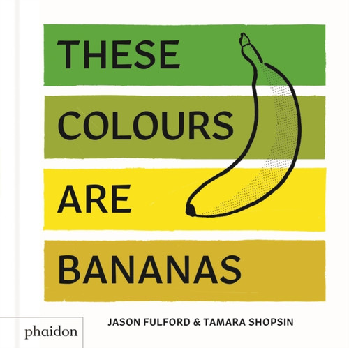 These Colours Are Bananas: Published In Association With The Whitney Museum Of American Art