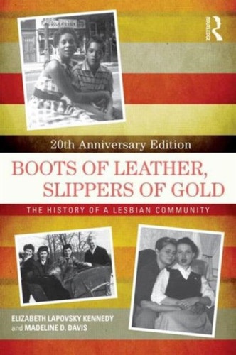 Boots Of Leather, Slippers Of Gold: The History Of A Lesbian Community Boots Of Leather, Slippers Of Gold: The History Of A Lesbian Community