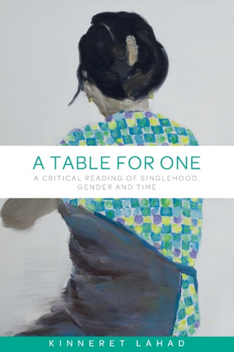 A Table For One: A Critical Reading Of Singlehood, Gender And Time - 9781526117274