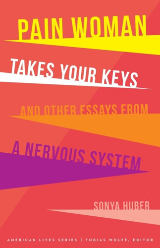 Pain Woman Takes Your Keys, And Other Essays From A Nervous System