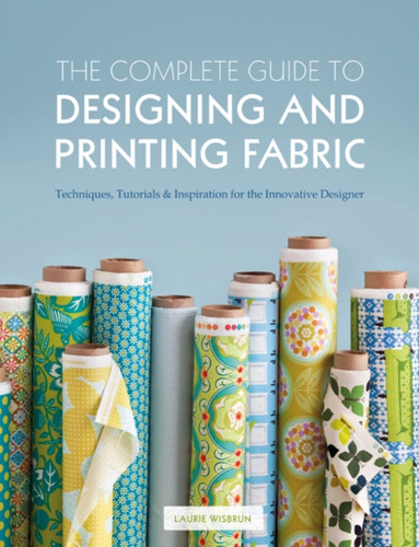 The Complete Guide To Designing And Printing Fabric