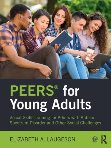 Peers (R) For Young Adults: Social Skills Training For Adults With Autism Spectrum Disorder And Other Social Challenges