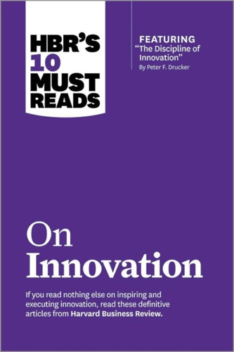 Hbr'S 10 Must Reads On Innovation (With Featured Article "The Discipline Of Innovation," By Peter F. Drucker)