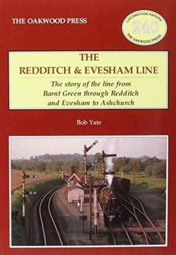 The Redditch & Evesham Line: The Story Of The Line From Barnt Green Through Redditch And Evesham To Ashchurch