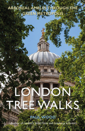 London Tree Walks: Arboreal Ambles Around The Green Metropolis