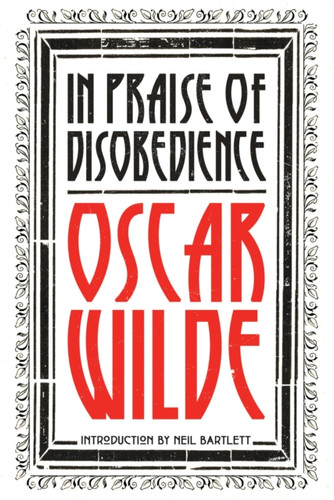 In Praise Of Disobedience: The Soul Of Man Under Socialism And Other Writings - 9781788730334