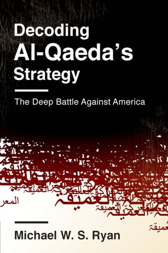 Decoding Al-Qaeda'S Strategy: The Deep Battle Against America