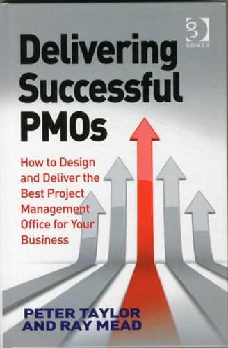 Delivering Successful Pmos: How To Design And Deliver The Best Project Management Office For Your Business