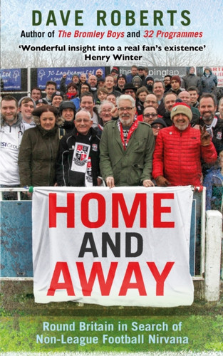 Home And Away: Round Britain In Search Of Non-League Football Nirvana