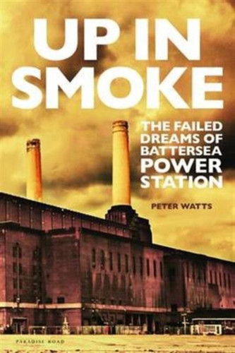 Up In Smoke: The Failed Dreams Of Battersea Power Station