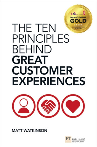 The Ten Principles Behind Great Customer Experiences: The Ten Principles Behind Great Customer Experiences
