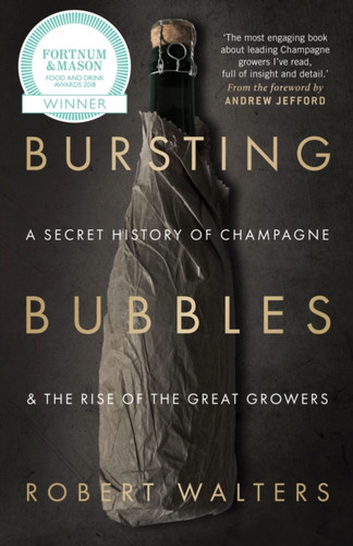 Bursting Bubbles: A Secret History Of Champagne And The Rise Of The Great Growers