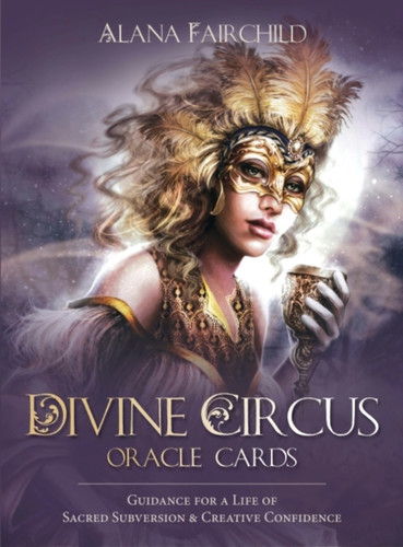 Divine Circus Oracle: Guidance for a Life of Sacred Subversion & Creative Confidence