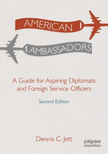 American Ambassadors: A Guide For Aspiring Diplomats And Foreign Service Officers