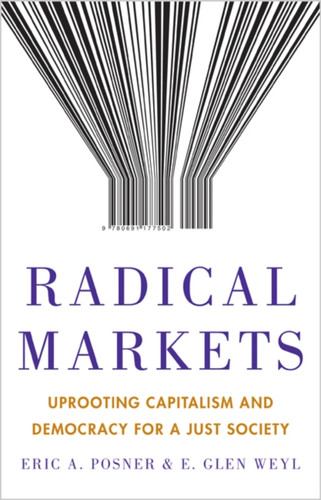 Radical Markets: Uprooting Capitalism And Democracy For A Just Society - 9780691177502