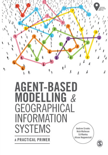 Agent-Based Modelling And Geographical Information Systems: A Practical Primer