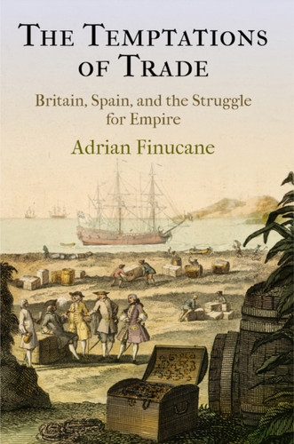 The Temptations Of Trade: Britain, Spain, And The Struggle For Empire