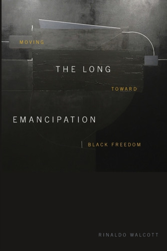 The Long Emancipation: Moving Toward Black Freedom - 9781478014058