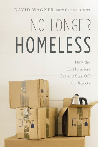 No Longer Homeless: How The Ex-Homeless Get And Stay Off The Streets - 9781538110072