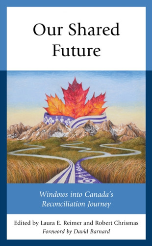 Our Shared Future: Windows Into Canada'S Reconciliation Journey
