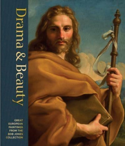 Drama & Beauty: Great European Paintings From The Bob Jones Collection