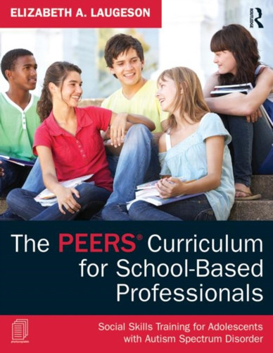 The Peers Curriculum For School-Based Professionals: Social Skills Training For Adolescents With Autism Spectrum Disorder