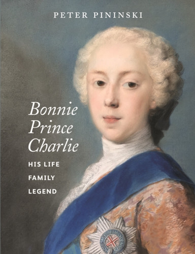 Bonnie Prince Charlie: His life, family, legend