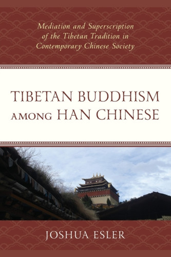 Tibetan Buddhism Among Han Chinese: Mediation And Superscription Of The Tibetan Tradition In Contemporary Chinese Society
