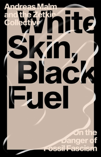 White Skin, Black Fuel: On The Danger Of Fossil Fascism