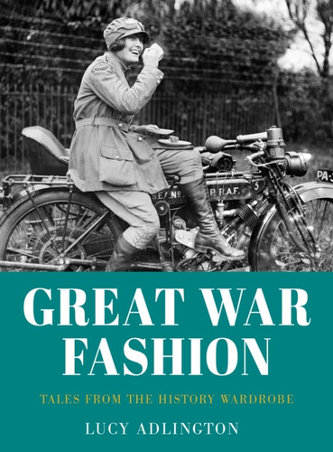 Great War Fashion: Tales From The History Wardrobe - 9780750999359