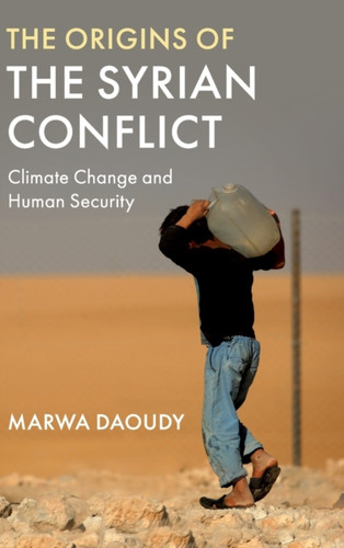 The Origins Of The Syrian Conflict: Climate Change And Human Security - 9781108476089