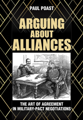 Arguing About Alliances: The Art of Agreement in Military-Pact Negotiations