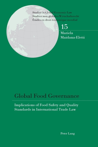 Global Food Governance: Implications Of Food Safety And Quality Standards In International Trade Law
